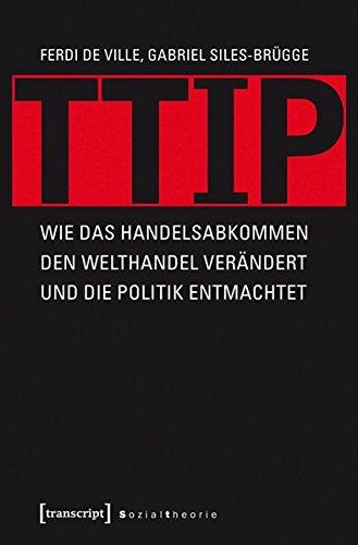 TTIP: Wie das Handelsabkommen den Welthandel verändert und die Politik entmachtet (übersetzt aus dem Englischen von Michael Schmidt) (X-Texte zu Kultur und Gesellschaft)