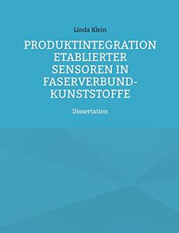 Produktintegration etablierter Sensoren in Faserverbund-Kunststoffe: Dissertation