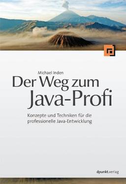 Der Weg zum Java-Profi: Konzepte und Techniken für die professionelle Java-Entwicklung