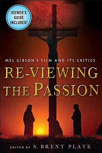 Re-Viewing the Passion: Mel Gibson's Film and Its Critics