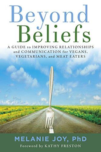 Beyond Beliefs: A Guide to Improving Relationships and Communication for Vegans, Vegetarians, and Meat Eaters