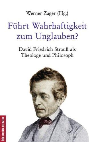 Führt Wahrhaftigkeit zum Unglauben?: David Friedrich Strauß als Theologe und Philosoph