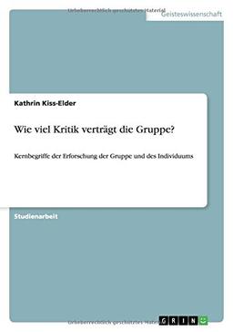 Wie viel Kritik verträgt die Gruppe?: Kernbegriffe der Erforschung der Gruppe und des Individuums