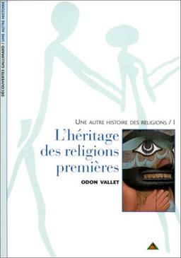 UNE AUTRE HISTOIRE DES RELIGIONS. Tome 1, L'héritage des religions premières