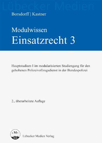 Modulwissen - Einsatzrecht 3 - Hauptstudium I: Hauptstudium I im modularisierten Studiengang für den gehobenen Polizeivollzugsdienst in der Bundespolizei