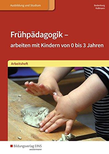 Frühpädagogik - arbeiten mit Kindern von 0 bis 3 Jahren: Arbeitsheft