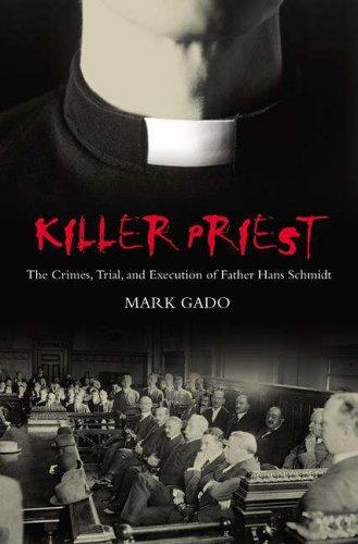 Killer Priest: The Crimes, Trial, and Execution of Father Hans Schmidt (Crime, Media, And Popular Culture)