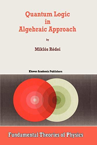 Quantum Logic in Algebraic Approach (Fundamental Theories of Physics) (Fundamental Theories of Physics, 91, Band 91)