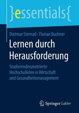 Lernen durch Herausforderung: Studierendenzentrierte Hochschullehre in Wirtschaft und Gesundheitsmanagement (essentials)