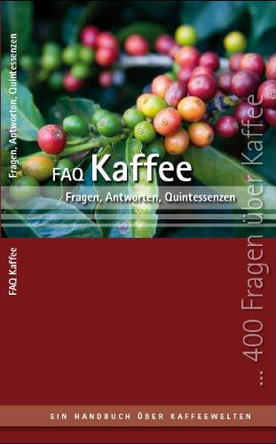 FAQ Kaffee: 500 Fragen & Antworten & Quintessenzen - Ein Handbuch über Kaffeewelten