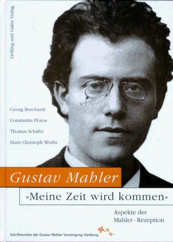 Gustav Mahler: ' Meine Zeit wird kommen'. Beiträge zur Gustav Mahler- Rezeption