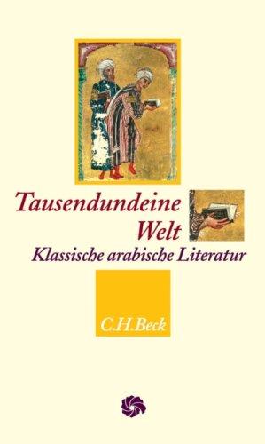 Tausendundeine Welt: Klassische arabische Literatur vom Koran bis zu Ibn Chaldûn: Klassische arabische Literatur von Koran bis zu Ibn Chaldûn