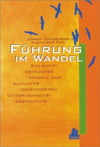 Führung im Wandel: Ein ganzheitliches Modell zur zukunftsorientierten Unternehmensgestaltung - Von der Vision zum Erfolg