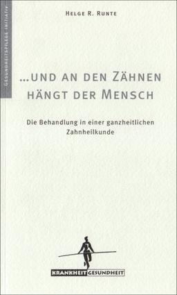 ... und an den Zähnen hängt der Mensch. Krankheit & Gesundheit, Band 7 B: Die Behandlung in einer Ganzheitlichen Zahnheilkunde