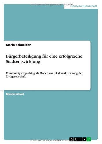 Bürgerbeteiligung  für eine erfolgreiche Stadtentwicklung: Community Organizing als Modell  zur lokalen Aktivierung der Zivilgesellschaft