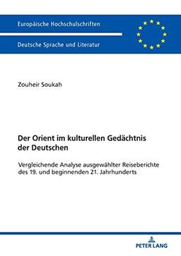 Der Orient im kulturellen Gedächtnis der Deutschen: Vergleichende Analyse ausgewählter Reiseberichte des 19. und beginnenden 21. Jahrhunderts ... Langue et littérature allemandes, Band 2050)