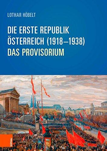 Die Erste Republik: Österreich (1918-1938): Das Provisorium (Schriftenreihe des Forschungsinstitutes für politisch-historische Studien der Dr.-Wilfried-Haslauer-Bibliothek)