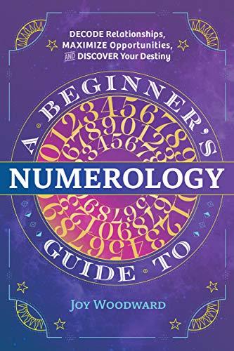 A Beginner's Guide to Numerology: Decode Relationships, Maximize Opportunities, and Discover Your Destiny