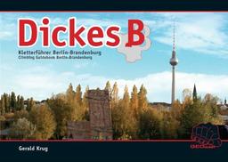 Dickes B: Kletter- und Boulderführer Berlin-Brandenburg