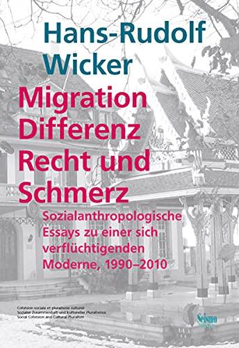 Migration, Differenz, Recht und Schmerz: Sozialanthropologische Essays zu einer sich verflüchtigenden Moderne, 1990-2010 (Sozialer Zusammenhalt und kultureller Pluralismus)