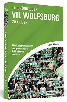 111 Gründe, den VfL Wolfsburg zu lieben - Eine Liebeserklärung an den großartigsten Fußballverein der Welt