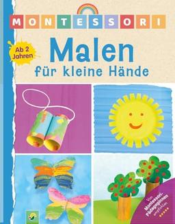 Montessori Malen für kleine Hände | Ab 2 Jahren: Klecksen, tupfen und ausprobieren im Sinne der Montessori-Pädagogik: Malen und die Welt entdecken! Kinderleicht in den Alltag integrierbar