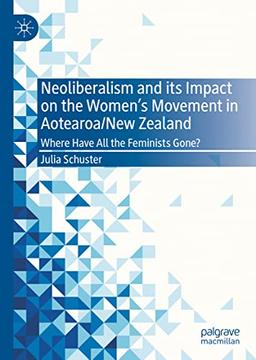 Neoliberalism and its Impact on the Women's Movement in Aotearoa/New Zealand: Where Have All the Feminists Gone?