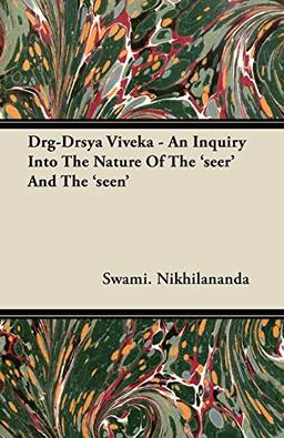 Drg-Drsya Viveka - An Inquiry Into The Nature Of The 'seer' And The 'seen'