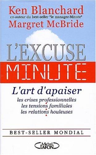 L'excuse-minute : l'art d'apaiser les crises professionnelles, les tensions familiales, les relations houleuses