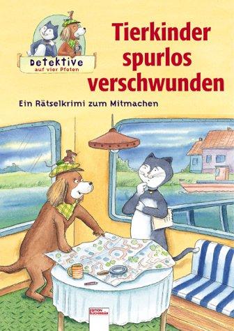 Detektive auf vier Pfoten. Tierkinder spurlos verschwunden. Ein Rätselkrimi zum Mitmachen