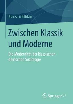 Zwischen Klassik und Moderne: Die Modernität der klassischen deutschen Soziologie