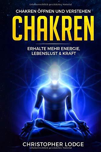 Chakren für Anfänger: Chakren öffnen und verstehen - Erhalte mehr Energie, Lebenslust & Kraft durch geistiges Heilen und dem Anwenden von diesen ... inneren Ruhe (Chakra, Yoga, Öffnung, Band 1)