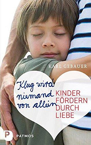 Klug wird niemand von allein - Kinder fördern durch Liebe