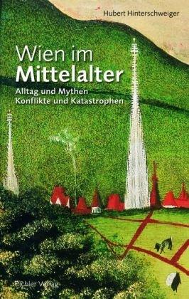 Wien im Mittelalter: Alltag und Mythen. Konflikte und Katastrophen