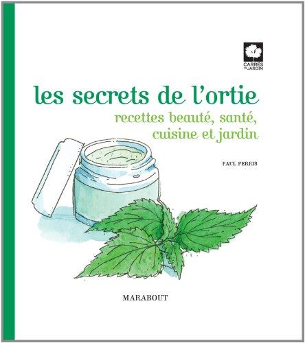 Les secrets de l'ortie : recettes beauté, santé, cuisine et jardin