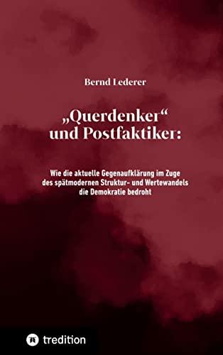 „Querdenker“ und Postfaktiker: Wie die aktuelle Gegenaufklärung im Zuge des spätmodernen Struktur- und Wertewandels die Demokratie bedroht