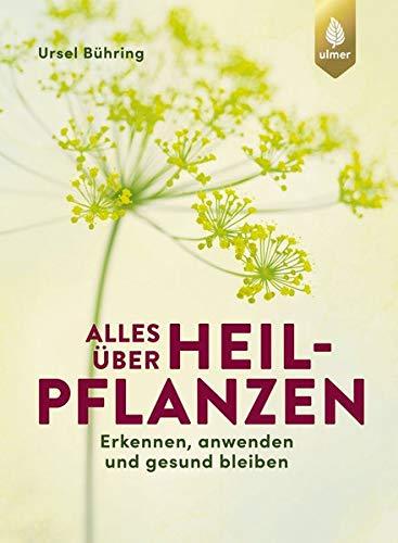 Alles über Heilpflanzen: Erkennen, anwenden und gesund bleiben. Das Standardwerk – 5. Auflage – komplett aktualisiert und erweitert