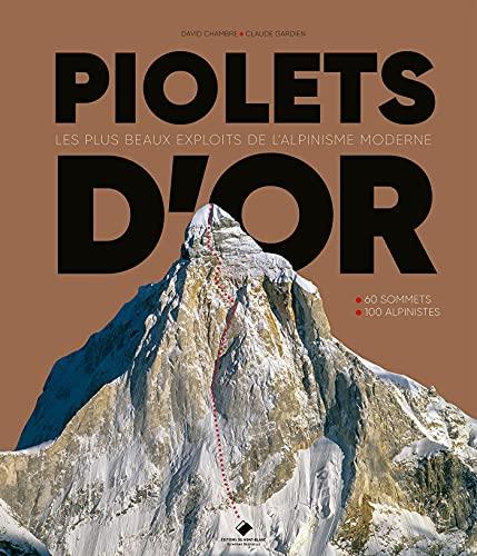 Piolets d'or : les plus beaux exploits de l'alpinisme moderne : 60 sommets, 100 alpinistes