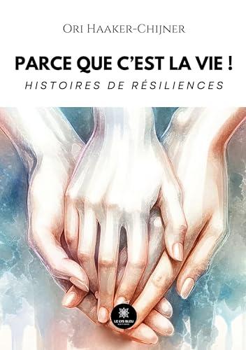 Parce que c’est la vie ! : Histoires de résiliences