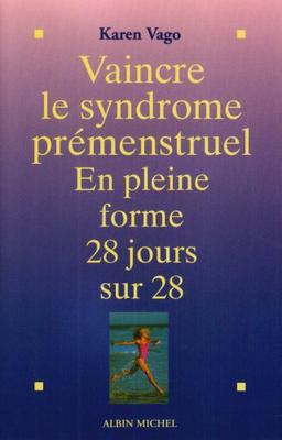 Vaincre le syndrome prémenstruel : en pleine forme 28 jours sur 28