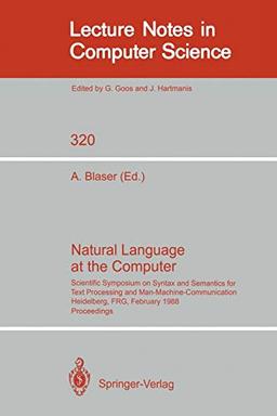 Natural Language at the Computer: Scientific Symposium on Syntax and Semantics for Text Processing and Man Machine Communication, Held on the Occasion ... Notes in Computer Science, 320, Band 320)