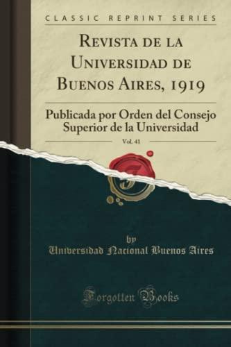 Revista de la Universidad de Buenos Aires, 1919, Vol. 41 (Classic Reprint): Publicada por Orden del Consejo Superior de la Universidad: Publicada Por ... Superior de la Universidad (Classic Reprint)