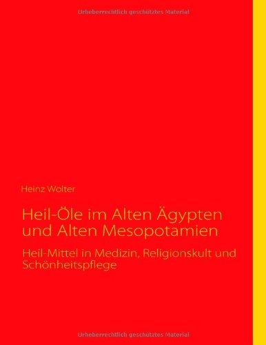 Heil-Öle im Alten Ägypten und Alten Mesopotamien: Heil-Mittel in Medizin, Religionskult und Schönheitspflege