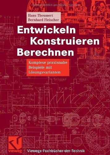 Entwickeln Konstruieren Berechnen (Viewegs Fachbücher der Technik)