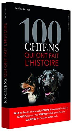 100 chiens qui ont fait l'histoire : Fala de Franklin Roosevelt, Péritas d'Alexandre le Grand, Malice de Louis XIV, Fanfan de la Grande Guerre, Baltique de François Mitterrand...