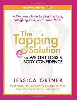 The Tapping Solution for Weight Loss & Body Confidence: A Woman's Guide to Stressing Less, Weighing Less, and Loving More