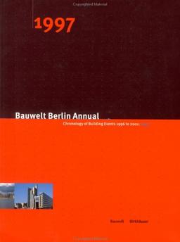 Bauwelt Berlin Annual 1997: A Chronology of Building Events 1996-2001:1997: Chronology of Building Events, 1996-2201