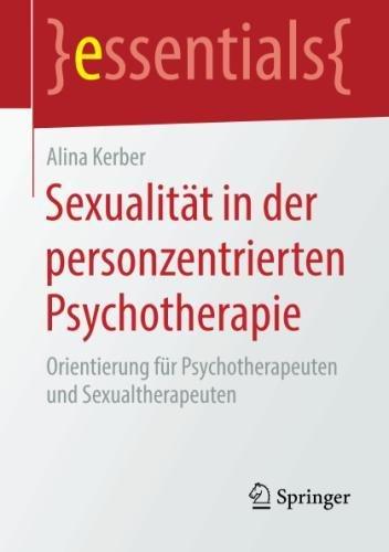 Sexualität in der personzentrierten Psychotherapie: Orientierung für Psychotherapeuten und Sexualtherapeuten (essentials)