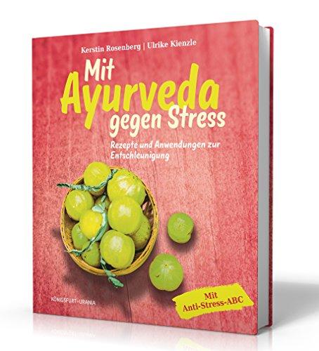 Mit Ayurveda gegen Stress: Kochen, Yoga und Anwendungen zur Entschleunigung (Ayurveda Buch)