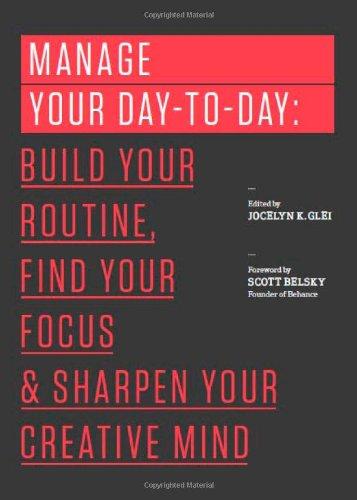 Manage Your Day-to-Day: Build Your Routine, Find Your Focus, and Sharpen Your Creative Mind (The 99U Book Series)